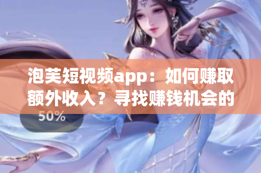 泡芙短視頻app：如何賺取額外收入？尋找賺錢機(jī)會(huì)的最佳去處