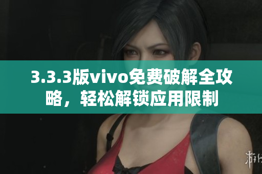 3.3.3版vivo免費(fèi)破解全攻略，輕松解鎖應(yīng)用限制