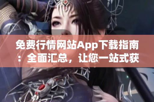 免費(fèi)行情網(wǎng)站App下載指南：全面匯總，讓您一站式獲取市場(chǎng)行情信息