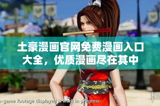 土豪漫畫官網(wǎng)免費(fèi)漫畫入口大全，優(yōu)質(zhì)漫畫盡在其中