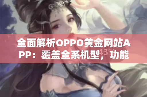 全面解析OPPO黃金網(wǎng)站APP：覆蓋全系機(jī)型，功能一網(wǎng)打盡