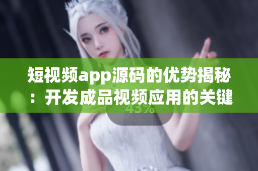 短視頻app源碼的優(yōu)勢(shì)揭秘：開發(fā)成品視頻應(yīng)用的關(guān)鍵特點(diǎn)分享