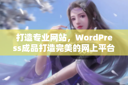 打造專業(yè)網(wǎng)站，WordPress成品打造完美的網(wǎng)上平臺