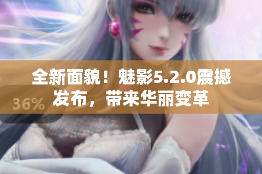 全新面貌！魅影5.2.0震撼發(fā)布，帶來華麗變革