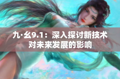九·幺9.1：深入探討新技術(shù)對未來發(fā)展的影響