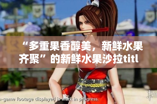 “多重果香醇美，新鮮水果齊聚”的新鮮水果沙拉title