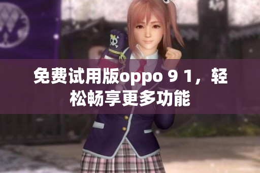 免費試用版oppo 9 1，輕松暢享更多功能