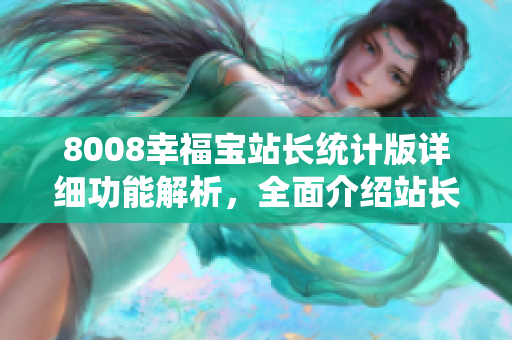 8008幸福寶站長統(tǒng)計版詳細功能解析，全面介紹站長必備工具