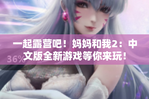 一起露營吧！媽媽和我2：中文版全新游戲等你來玩！