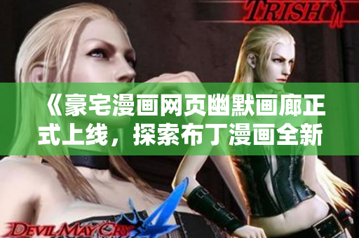 《豪宅漫畫網(wǎng)頁幽默畫廊正式上線，探索布丁漫畫全新入口》