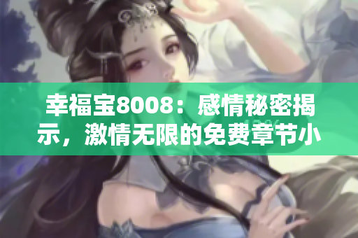幸福寶8008：感情秘密揭示，激情無(wú)限的免費(fèi)章節(jié)小說(shuō)