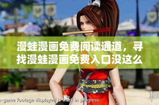 漫蛙漫畫免費閱讀通道，尋找漫蛙漫畫免費入口沒這么難