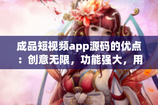 成品短視頻app源碼的優(yōu)點(diǎn)：創(chuàng)意無限，功能強(qiáng)大，用戶體驗(yàn)優(yōu)秀