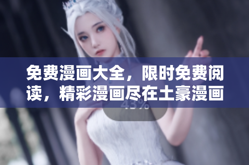 免費(fèi)漫畫大全，限時(shí)免費(fèi)閱讀，精彩漫畫盡在土豪漫畫！