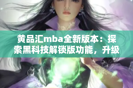 黃品匯mba全新版本：探索黑科技解鎖版功能，升級你的使用體驗