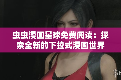 蟲蟲漫畫星球免費(fèi)閱讀：探索全新的下拉式漫畫世界