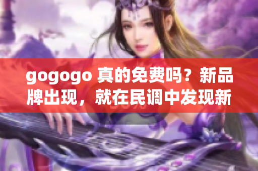 gogogo 真的免費嗎？新品牌出現(xiàn)，就在民調(diào)中發(fā)現(xiàn)新變故