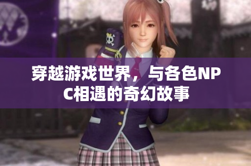 穿越游戲世界，與各色NPC相遇的奇幻故事