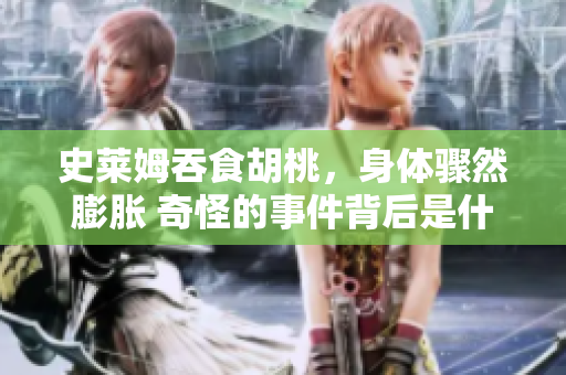 史萊姆吞食胡桃，身體驟然膨脹 奇怪的事件背后是什么？