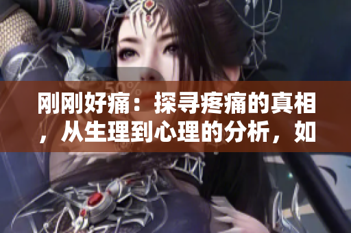 剛剛好痛：探尋疼痛的真相，從生理到心理的分析，如何找到舒緩的方式？