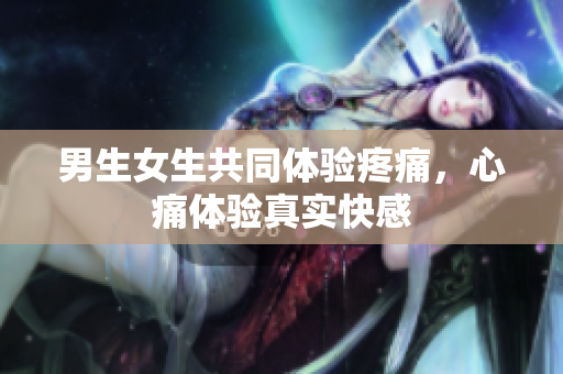 男生女生共同體驗疼痛，心痛體驗真實快感