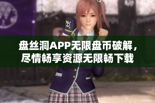 盤絲洞APP無限盤幣破解，盡情暢享資源無限暢下載