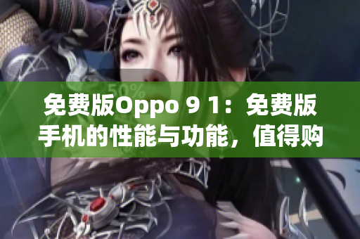 免費版Oppo 9 1：免費版手機的性能與功能，值得購買嗎？