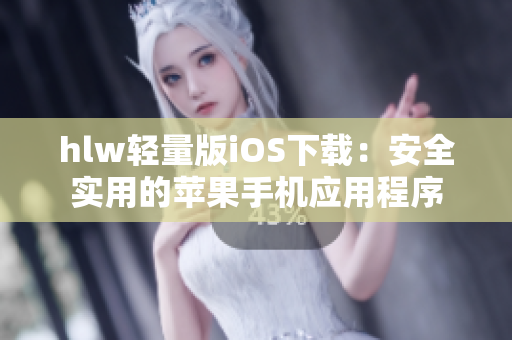 hlw輕量版iOS下載：安全實(shí)用的蘋(píng)果手機(jī)應(yīng)用程序