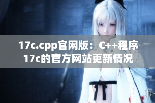 17c.cpp官網版：C++程序17c的官方網站更新情況