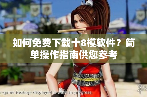如何免費下載十8模軟件？簡單操作指南供您參考