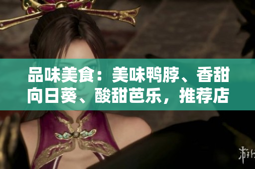 品味美食：美味鴨脖、香甜向日葵、酸甜芭樂，推薦店鋪等你來挑