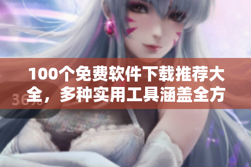 100個免費軟件下載推薦大全，多種實用工具涵蓋全方位需求