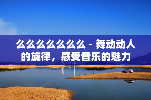 么么么么么么么 - 舞動動人的旋律，感受音樂的魅力