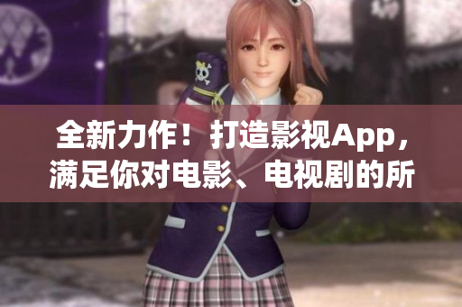 全新力作！打造影視App，滿足你對電影、電視劇的所有追求