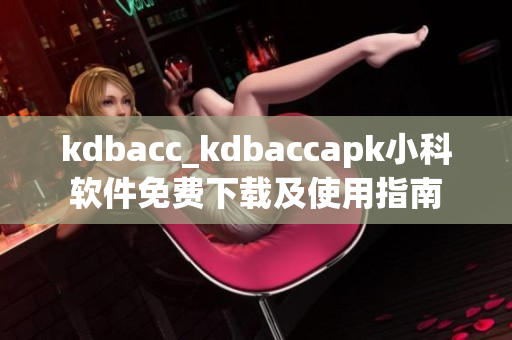 kdbacc_kdbaccapk小科軟件免費下載及使用指南