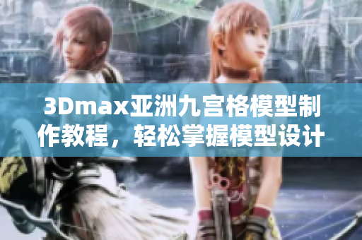 3Dmax亞洲九宮格模型制作教程，輕松掌握模型設(shè)計技巧