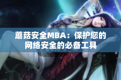 蘑菇安全MBA：保護(hù)您的網(wǎng)絡(luò)安全的必備工具