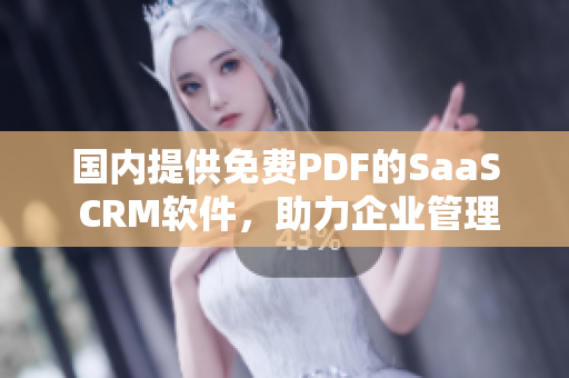 國內(nèi)提供免費PDF的SaaS CRM軟件，助力企業(yè)管理新模式