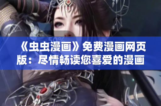 《蟲蟲漫畫》免費(fèi)漫畫網(wǎng)頁版：盡情暢讀您喜愛的漫畫！