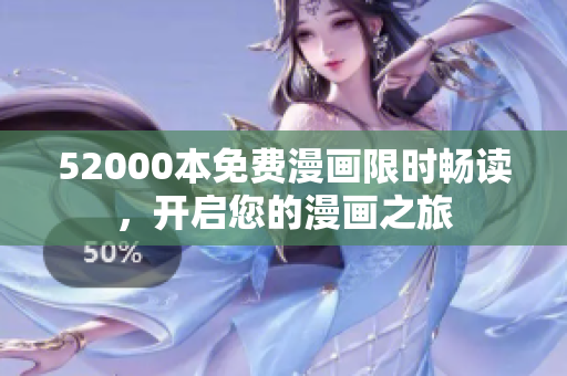 52000本免費漫畫限時暢讀，開啟您的漫畫之旅
