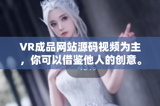 VR成品網(wǎng)站源碼視頻為主，你可以借鑒他人的創(chuàng)意。