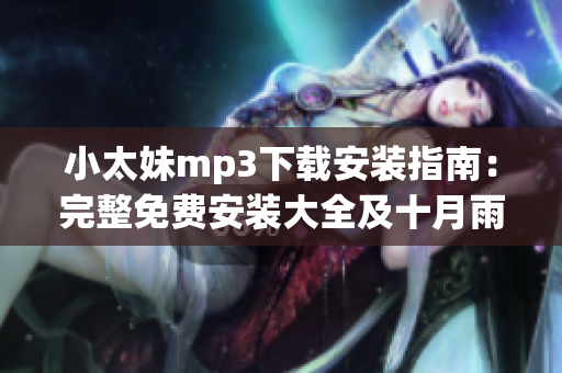 小太妹mp3下載安裝指南：完整免費(fèi)安裝大全及十月雨季預(yù)測(cè)