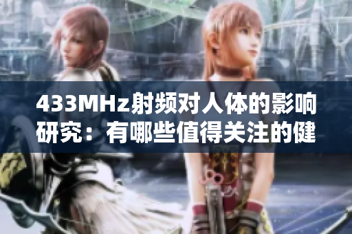 433MHz射頻對人體的影響研究：有哪些值得關(guān)注的健康問題？