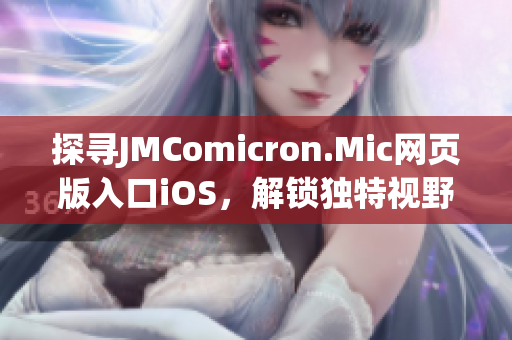 探尋JMComicron.Mic網(wǎng)頁版入口iOS，解鎖獨特視野