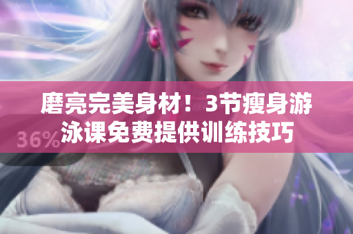磨亮完美身材！3節(jié)瘦身游泳課免費提供訓練技巧