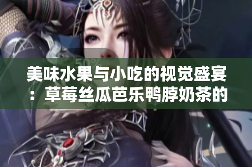 美味水果與小吃的視覺盛宴：草莓絲瓜芭樂鴨脖奶茶的裝飾藝術(shù)