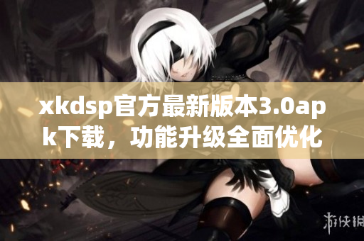 xkdsp官方最新版本3.0apk下載，功能升級(jí)全面優(yōu)化