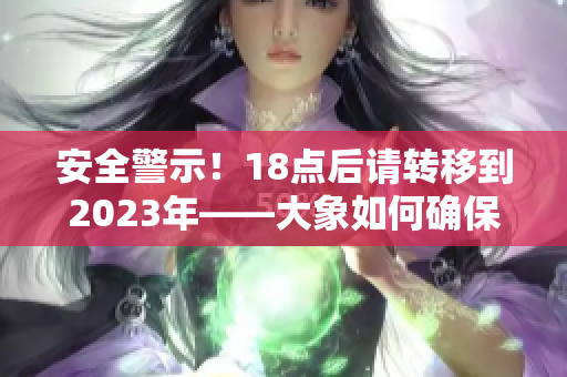 安全警示！18點后請轉移到2023年——大象如何確保安全？