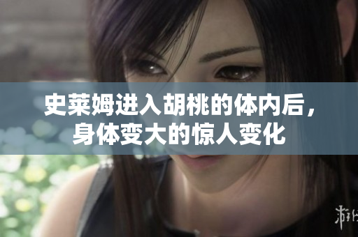 史萊姆進(jìn)入胡桃的體內(nèi)后，身體變大的驚人變化
