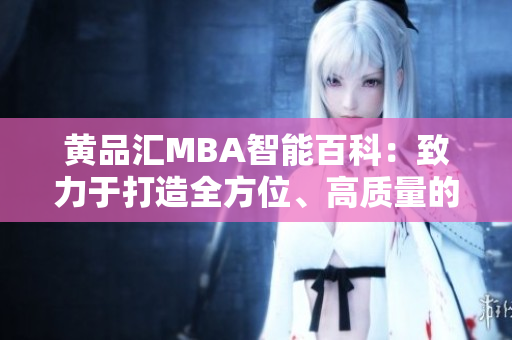 黃品匯MBA智能百科：致力于打造全方位、高質(zhì)量的MBA知識庫